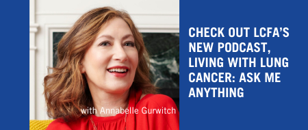 Annabelle Gurwitch hosts the latest LCFA podcast, Living With Lung Cancer Ask Me Anything